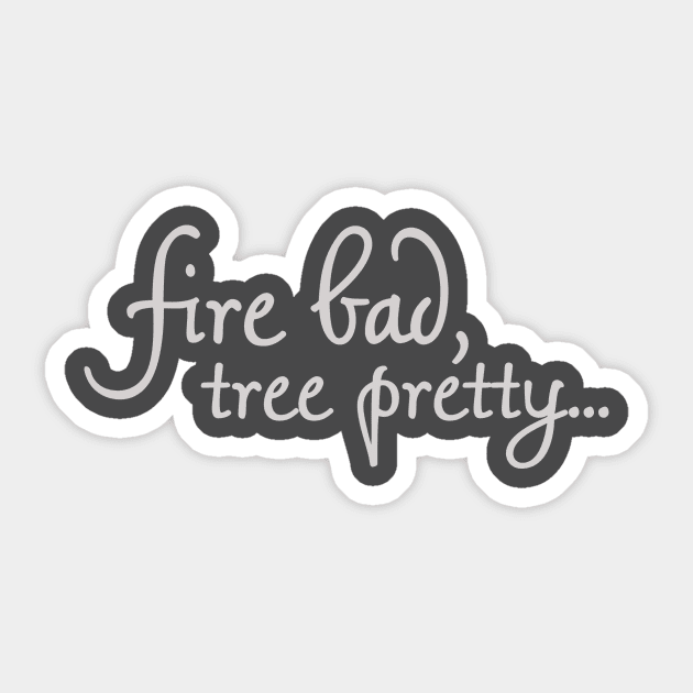 Fire Bad, Tree Pretty 2 Sticker by sandy__s